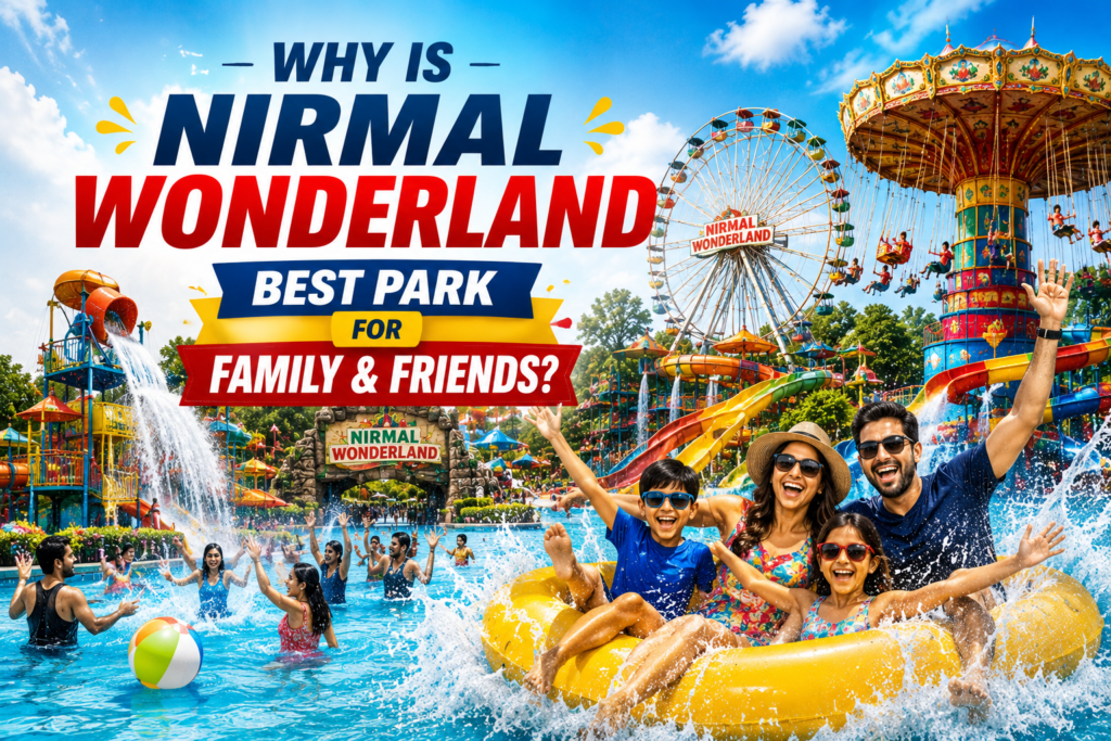 WHY IS NIRMAL WONDERLAND BEST PARK FOR FAMILY & FRIENDS?